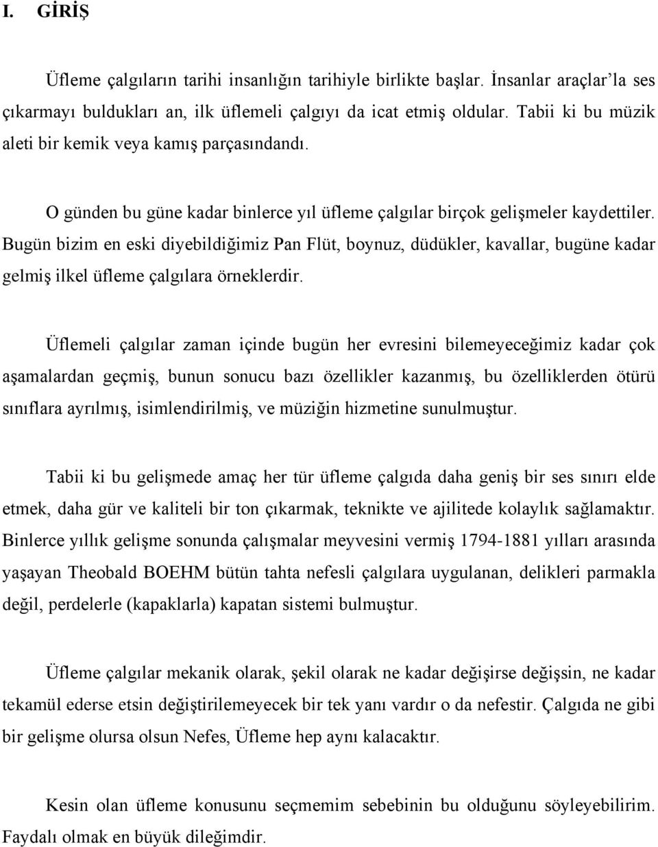 Bugün bizim en eski diyebildiğimiz Pan Flüt, boynuz, düdükler, kavallar, bugüne kadar gelmiş ilkel üfleme çalgılara örneklerdir.