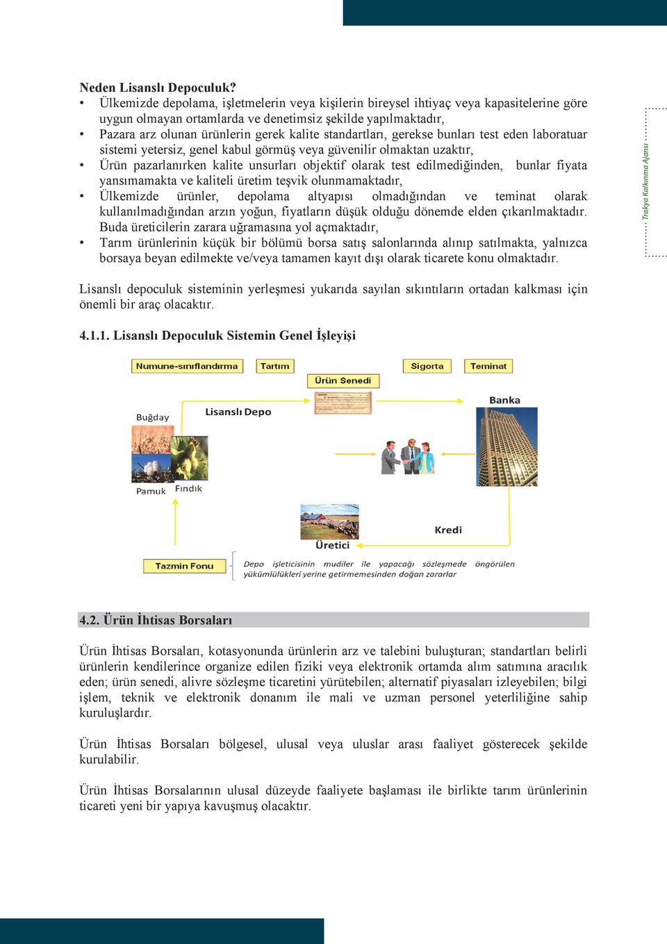 standartları, gerekse bunları test eden laboratuar sistemi yetersiz, genel kabul görmüģ veya güvenilir olmaktan uzaktır, Ürün pazarlanırken kalite unsurları objektif olarak test edilmediğinden,