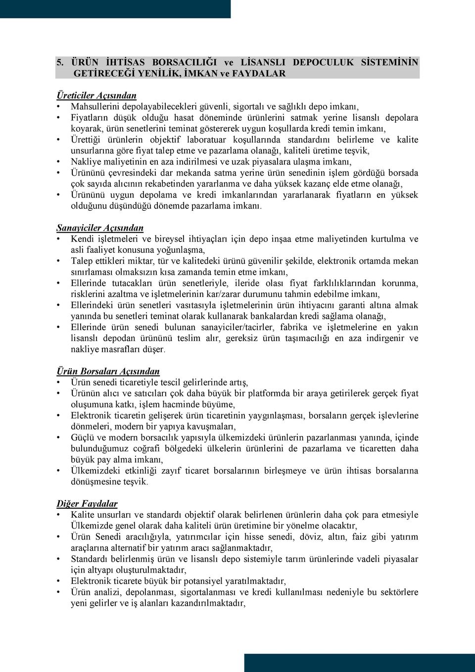 laboratuar koģullarında standardını belirleme ve kalite unsurlarına göre fiyat talep etme ve pazarlama olanağı, kaliteli üretime teģvik, Nakliye maliyetinin en aza indirilmesi ve uzak piyasalara