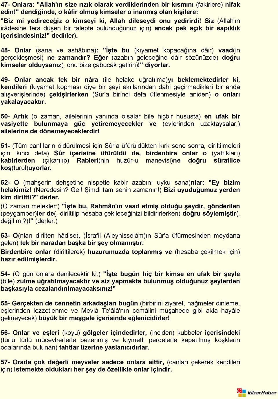 Siz (Allah'ın irâdesine ters düşen bir talepte bulunduğunuz için) ancak pek açık bir sapıklık içerisindesiniz!" dedi(ler).