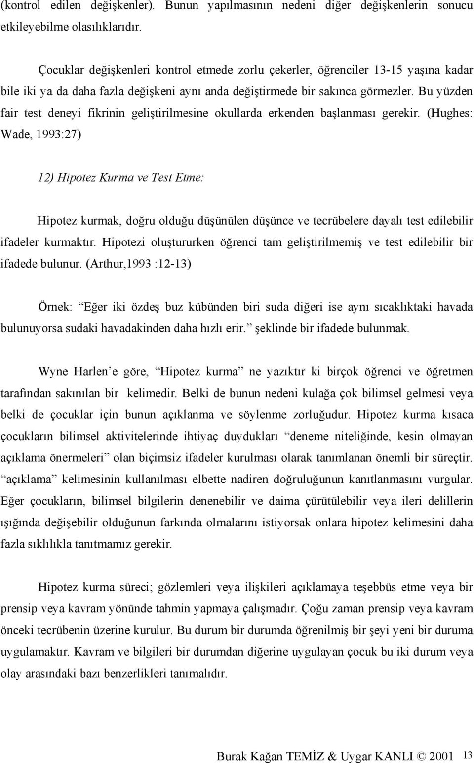 Bu yüzden fair test deneyi fikrinin geliştirilmesine okullarda erkenden başlanması gerekir.