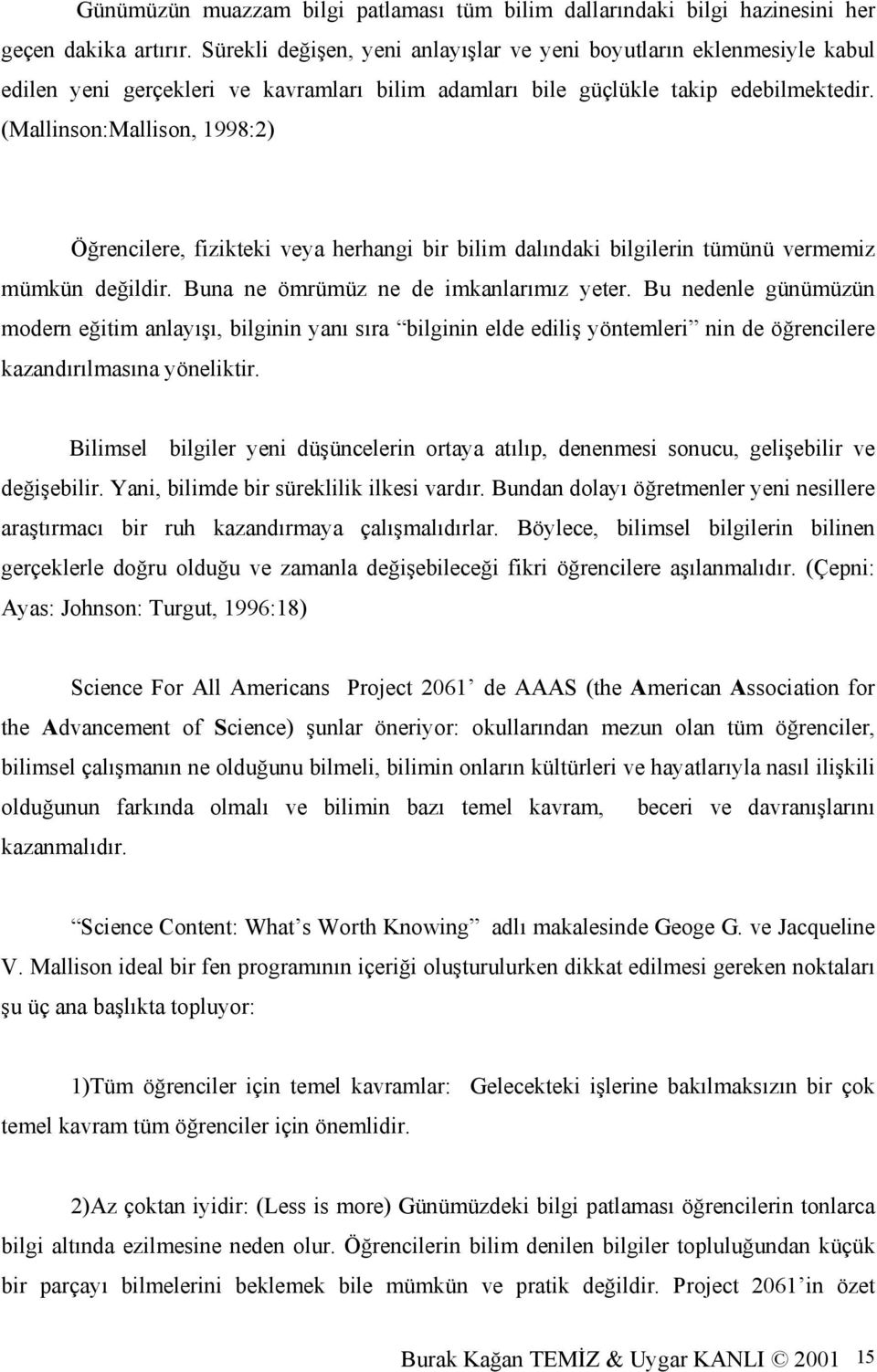 (Mallinson:Mallison, 1998:2) Öğrencilere, fizikteki veya herhangi bir bilim dalındaki bilgilerin tümünü vermemiz mümkün değildir. Buna ne ömrümüz ne de imkanlarımız yeter.