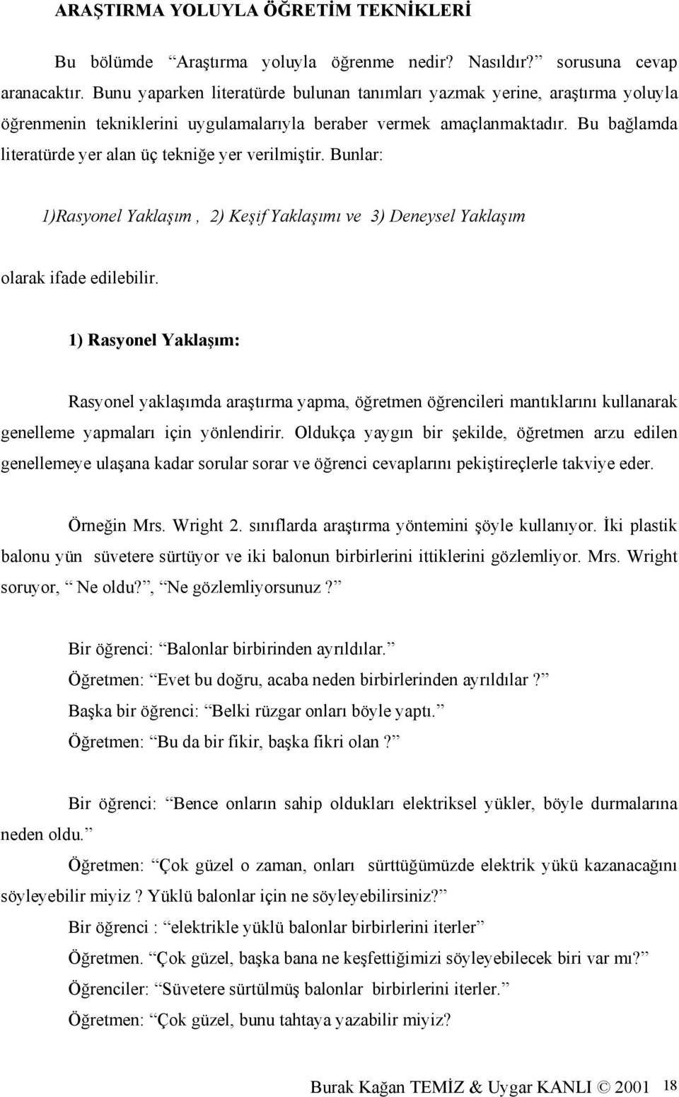 Bu bağlamda literatürde yer alan üç tekniğe yer verilmiştir. Bunlar: 1)Rasyonel Yaklaşım, 2) Keşif Yaklaşımı ve 3) Deneysel Yaklaşım olarak ifade edilebilir.