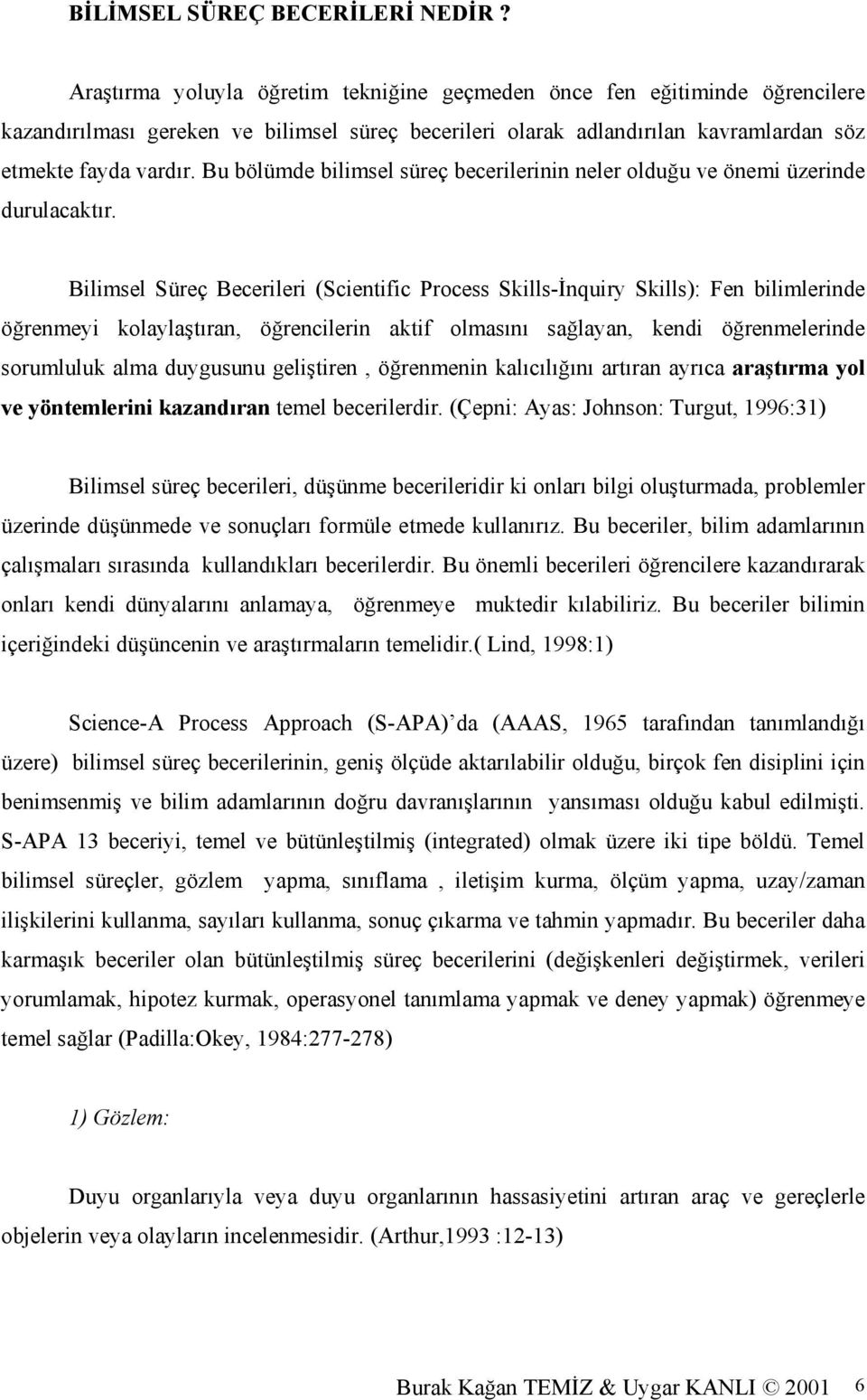 Bu bölümde bilimsel süreç becerilerinin neler olduğu ve önemi üzerinde durulacaktır.