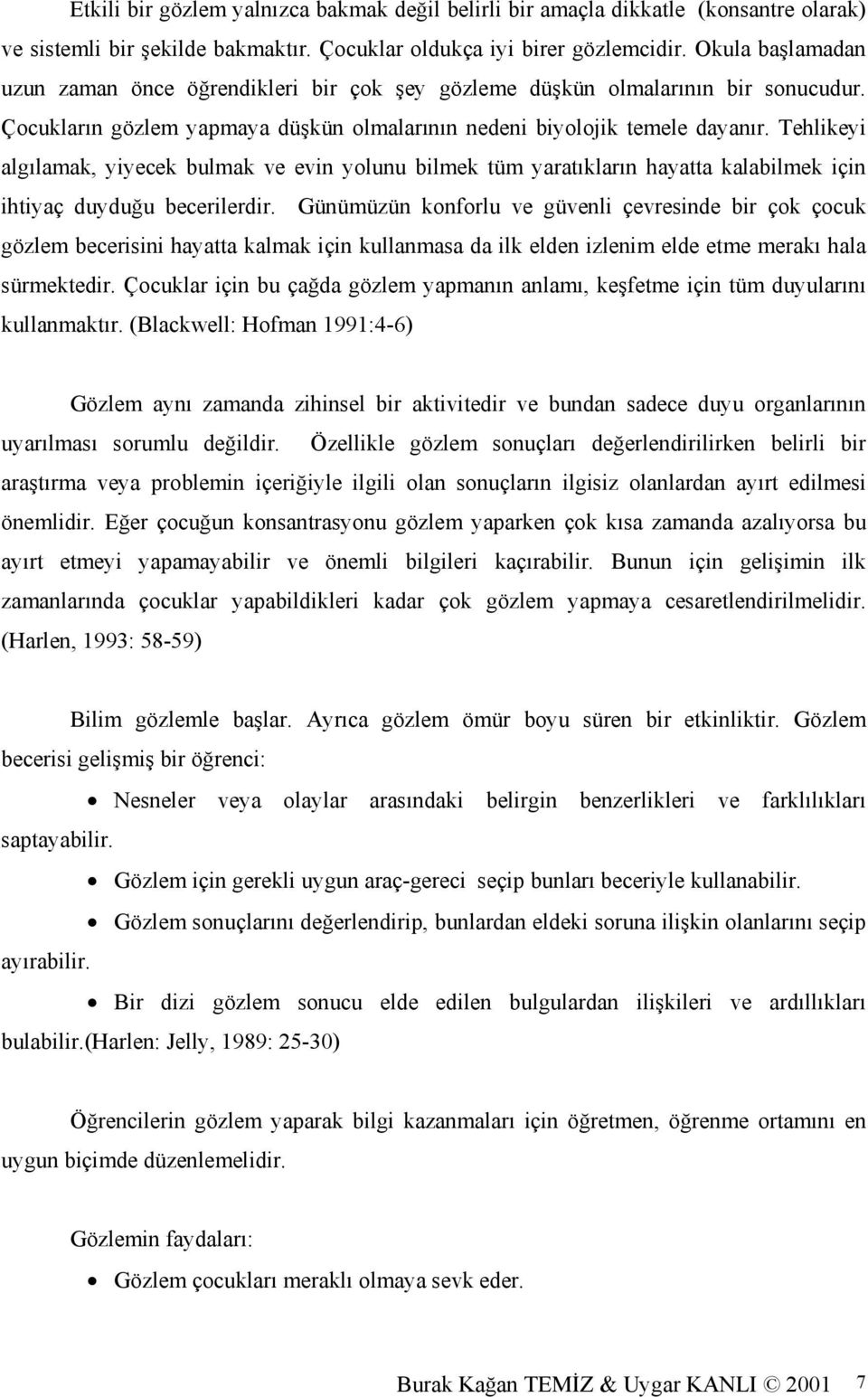 Tehlikeyi algılamak, yiyecek bulmak ve evin yolunu bilmek tüm yaratıkların hayatta kalabilmek için ihtiyaç duyduğu becerilerdir.