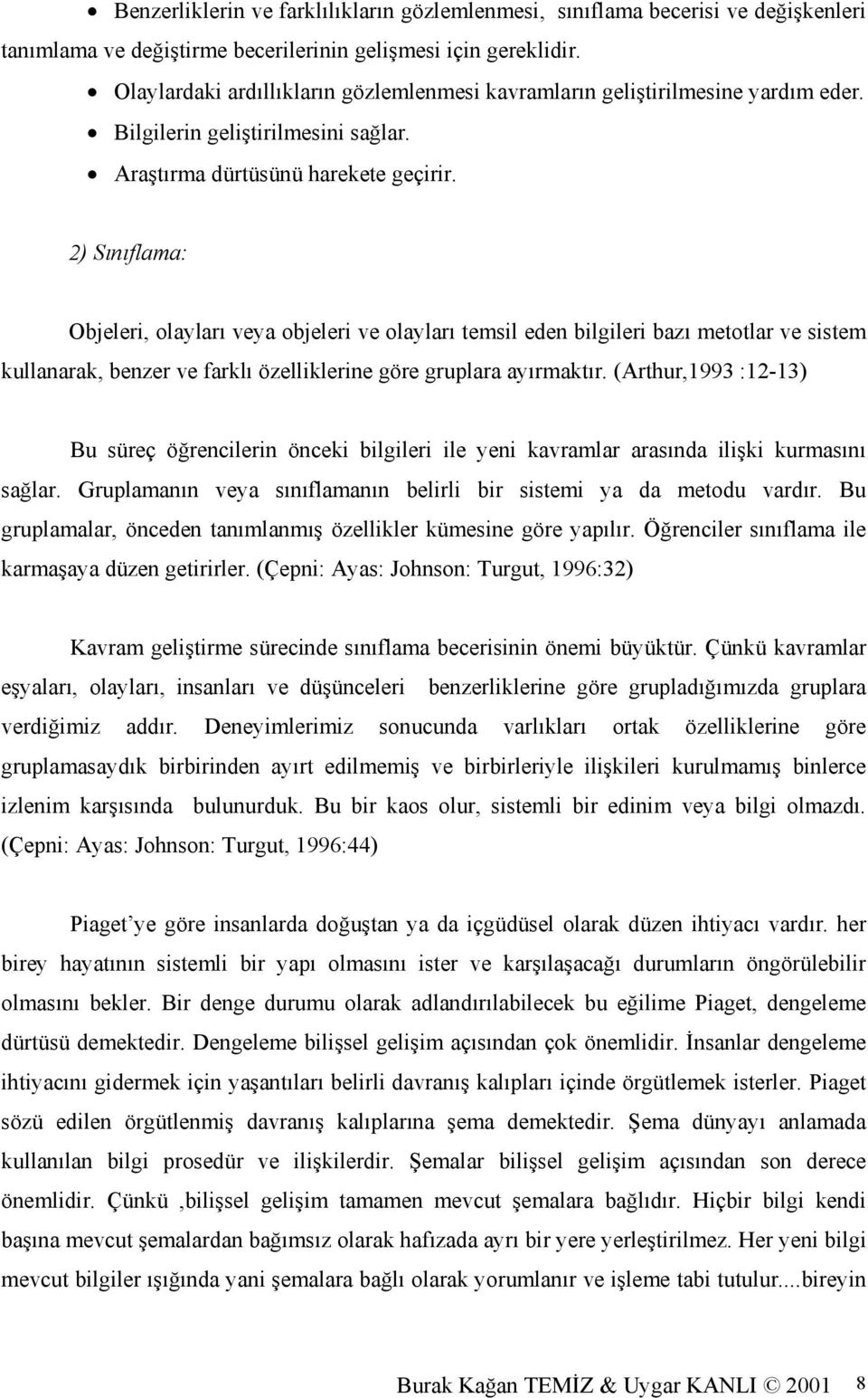 2) Sınıflama: Objeleri, olayları veya objeleri ve olayları temsil eden bilgileri bazı metotlar ve sistem kullanarak, benzer ve farklı özelliklerine göre gruplara ayırmaktır.