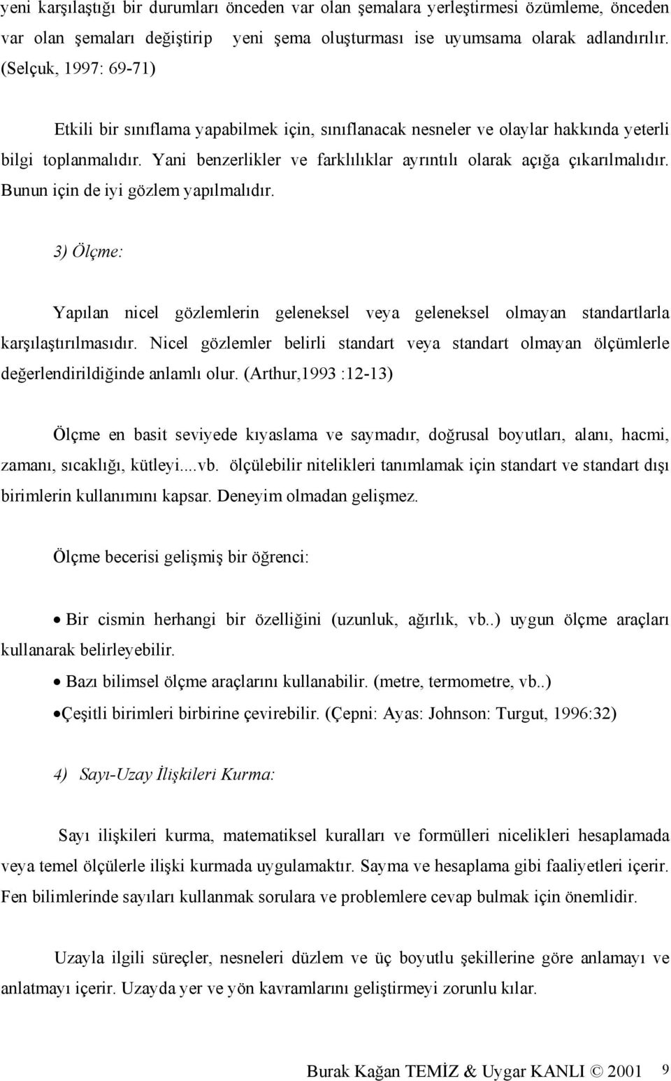 Yani benzerlikler ve farklılıklar ayrıntılı olarak açığa çıkarılmalıdır. Bunun için de iyi gözlem yapılmalıdır.