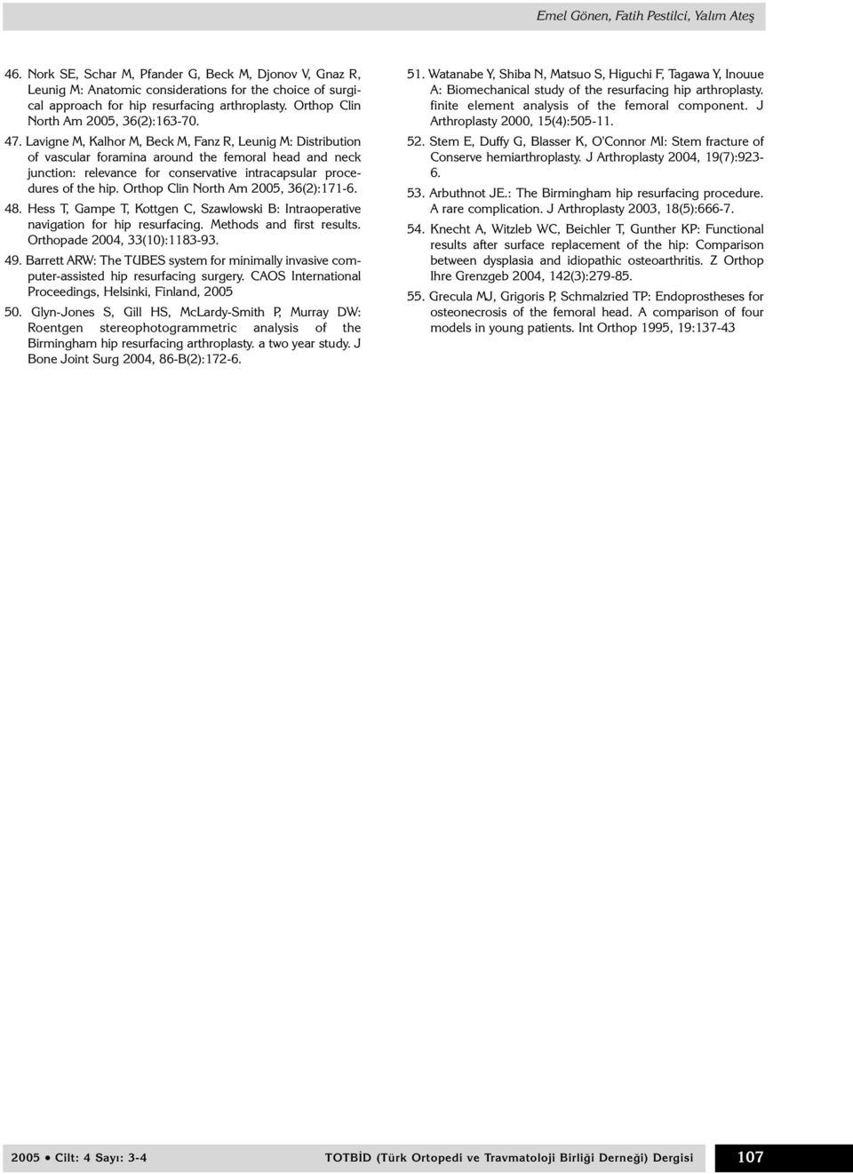 47. Lavigne M, Kalhor M, Beck M, Fanz R, Leunig M: Distribution of vascular foramina around the femoral head and neck junction: relevance for conservative intracapsular procedures of the hip.