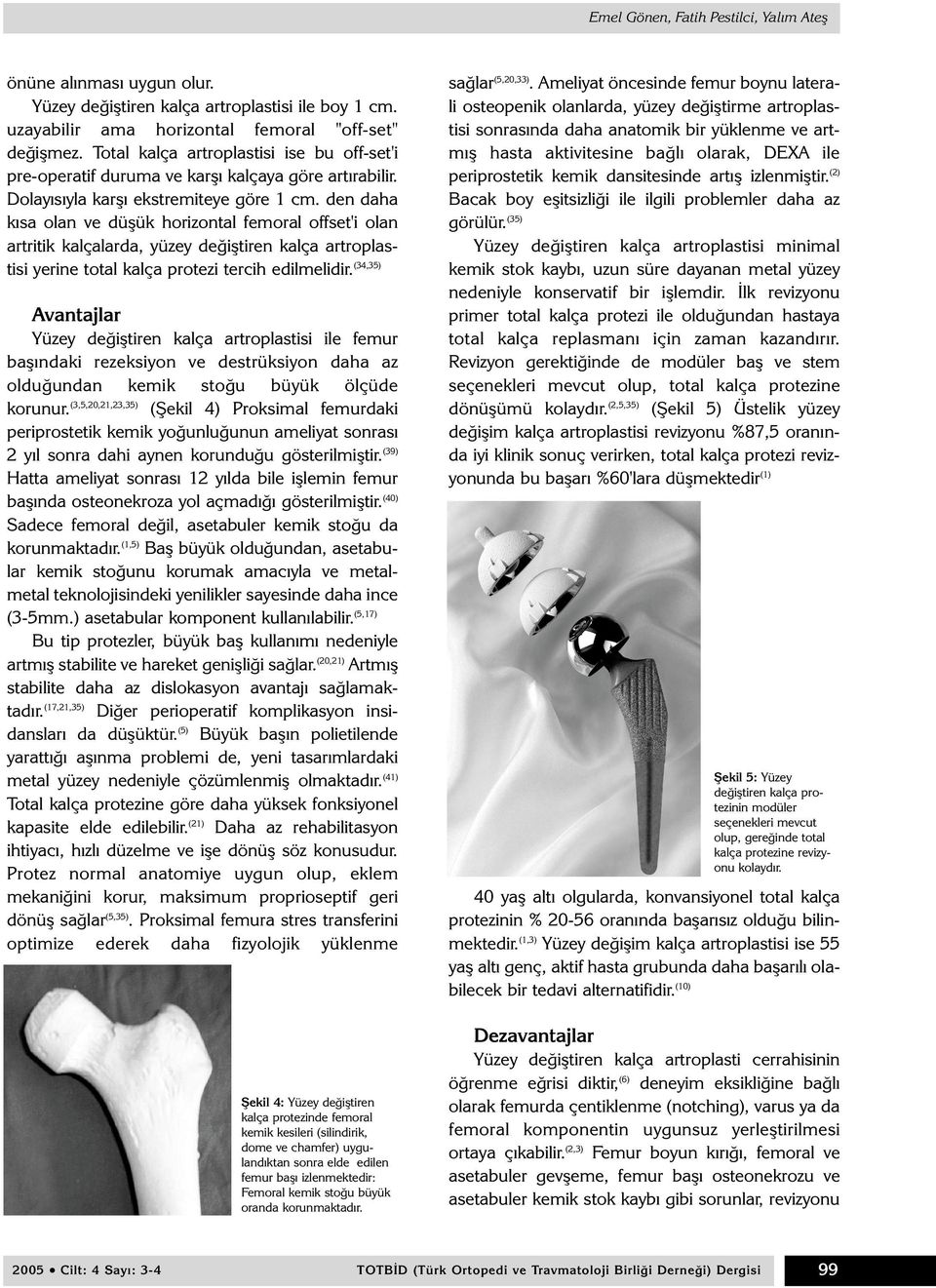 den daha kýsa olan ve düþük horizontal femoral offset'i olan artritik kalçalarda, yüzey deðiþtiren kalça artroplastisi yerine total kalça protezi tercih edilmelidir.