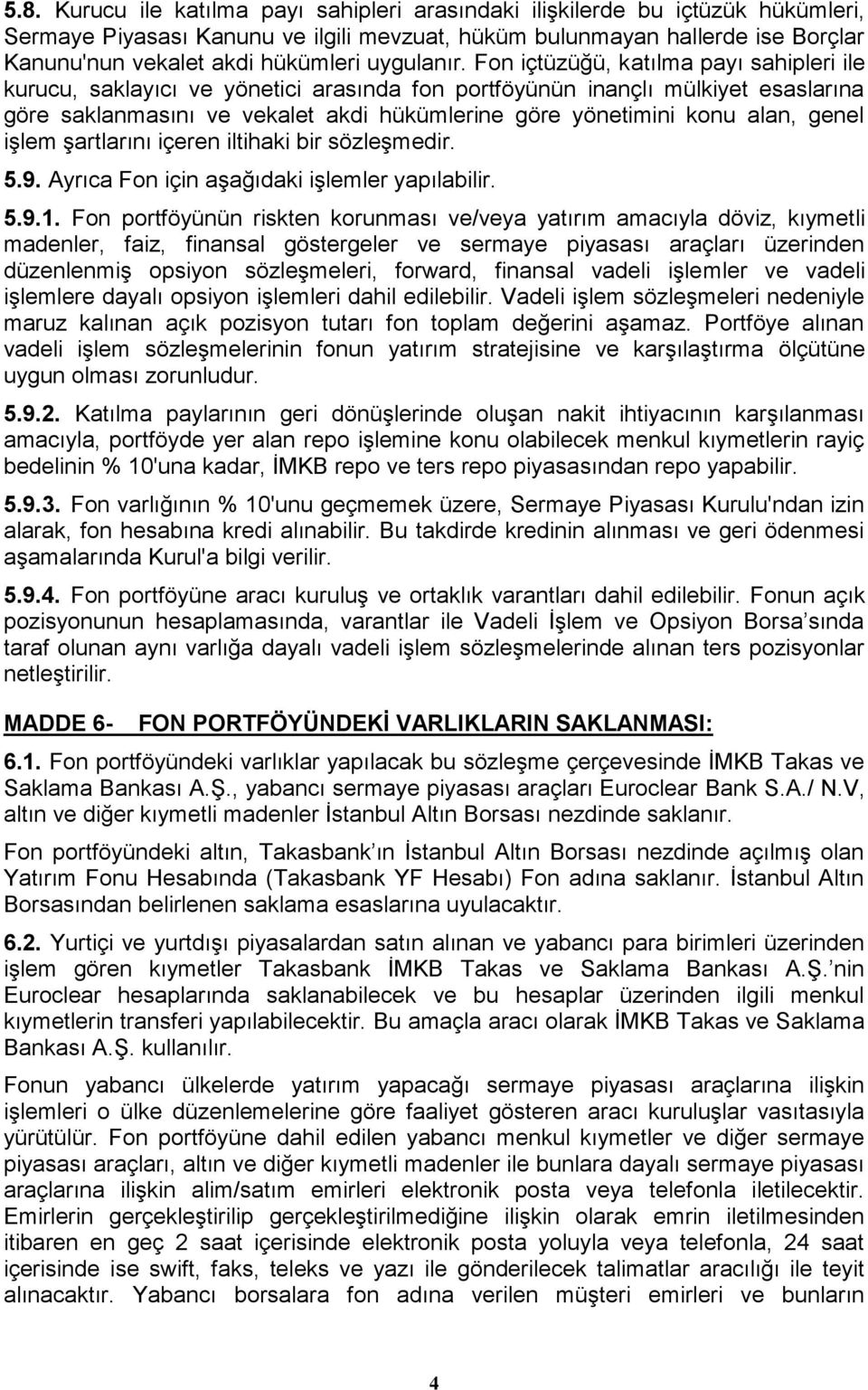 Fon içtüzüğü, katılma payı sahipleri ile kurucu, saklayıcı ve yönetici arasında fon portföyünün inançlı mülkiyet esaslarına göre saklanmasını ve vekalet akdi hükümlerine göre yönetimini konu alan,