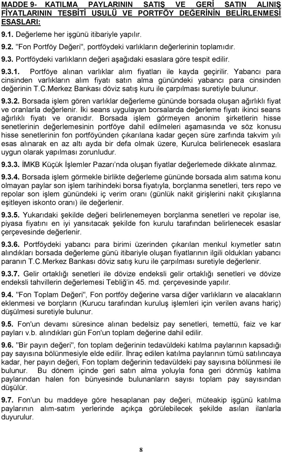 Portföye alınan varlıklar alım fiyatları ile kayda geçirilir. Yabancı para cinsinden varlıkların alım fiyatı satın alma günündeki yabancı para cinsinden değerinin T.C.