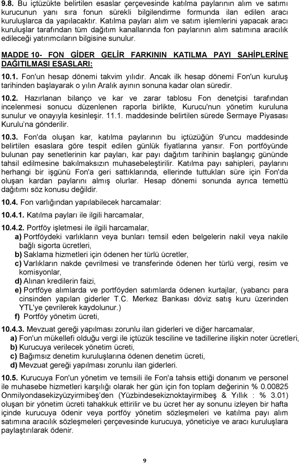 MADDE 10- FON GİDER GELİR FARKININ KATILMA PAYI SAHİPLERİNE DAĞITILMASI ESASLARI: 10.1. Fon'un hesap dönemi takvim yılıdır.