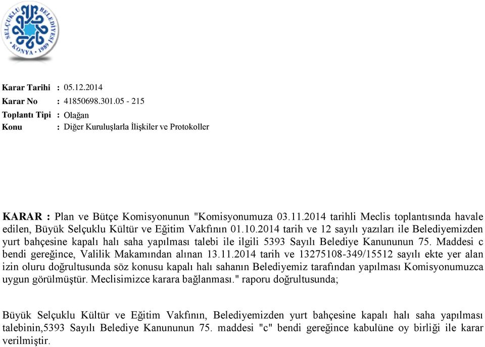 2014 tarih ve 12 sayılı yazıları ile Belediyemizden yurt bahçesine kapalı halı saha yapılması talebi ile ilgili 5393 Sayılı Belediye Kanununun 75.