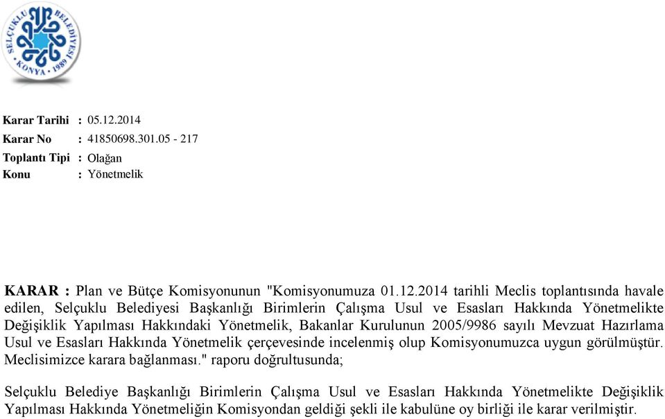 Yönetmelik, Bakanlar Kurulunun 2005/9986 sayılı Mevzuat Hazırlama Usul ve Esasları Hakkında Yönetmelik çerçevesinde incelenmiş olup Komisyonumuzca uygun görülmüştür.