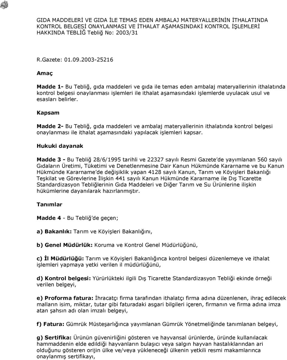 ve esasları belirler. Kapsam Madde 2- Bu Tebliğ, gıda maddeleri ve ambalaj materyallerinin ithalatında kontrol belgesi onaylanması ile ithalat aşamasındaki yapılacak işlemleri kapsar.