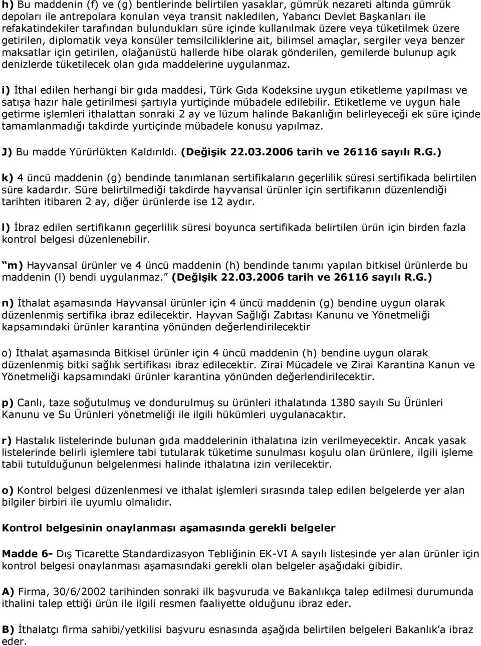 olağanüstü hallerde hibe olarak gönderilen, gemilerde bulunup açık denizlerde tüketilecek olan gıda maddelerine uygulanmaz.