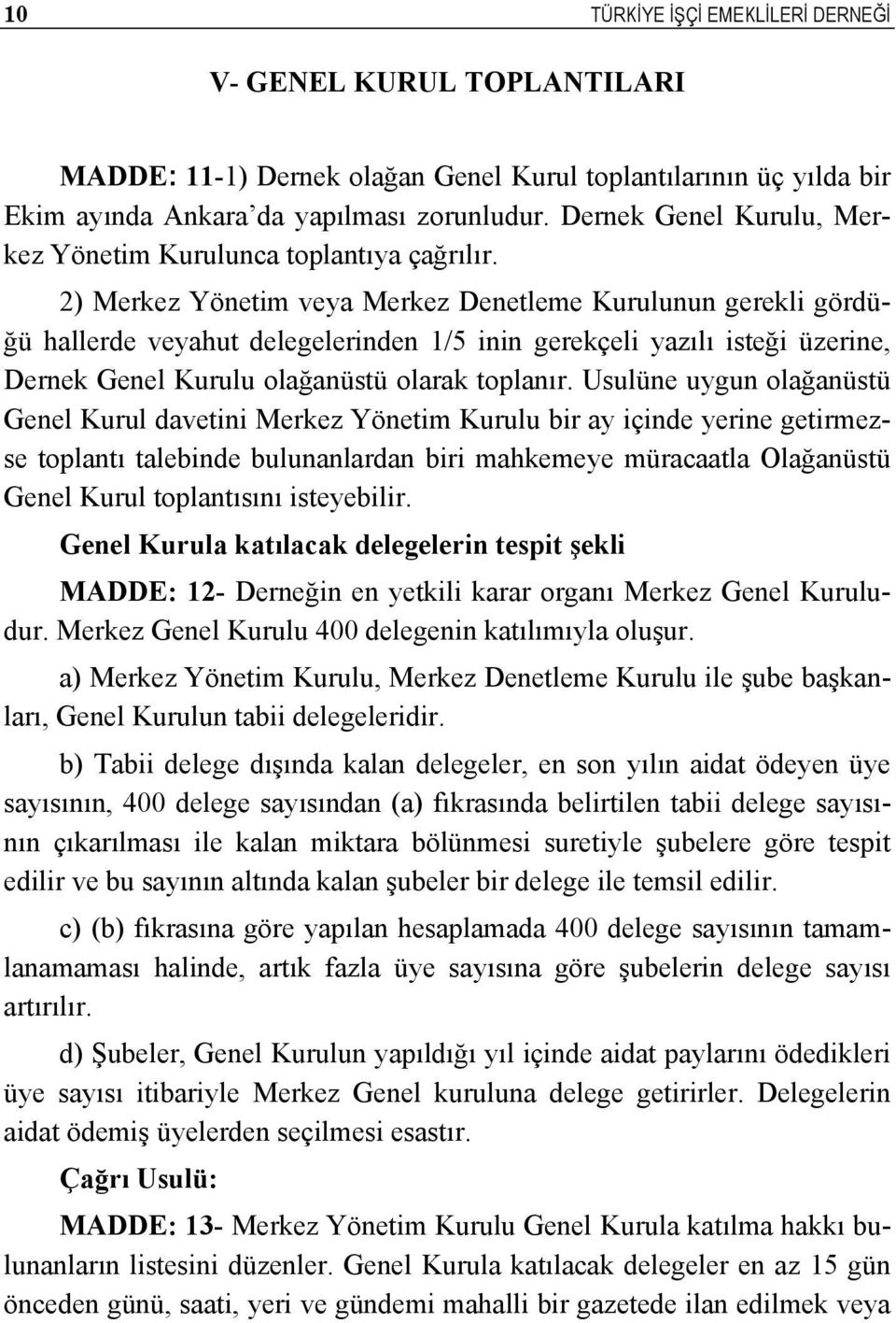 2) Merkez Yönetim veya Merkez Denetleme Kurulunun gerekli gördüğü hallerde veyahut delegelerinden 1/5 inin gerekçeli yazılı isteği üzerine, Dernek Genel Kurulu olağanüstü olarak toplanır.