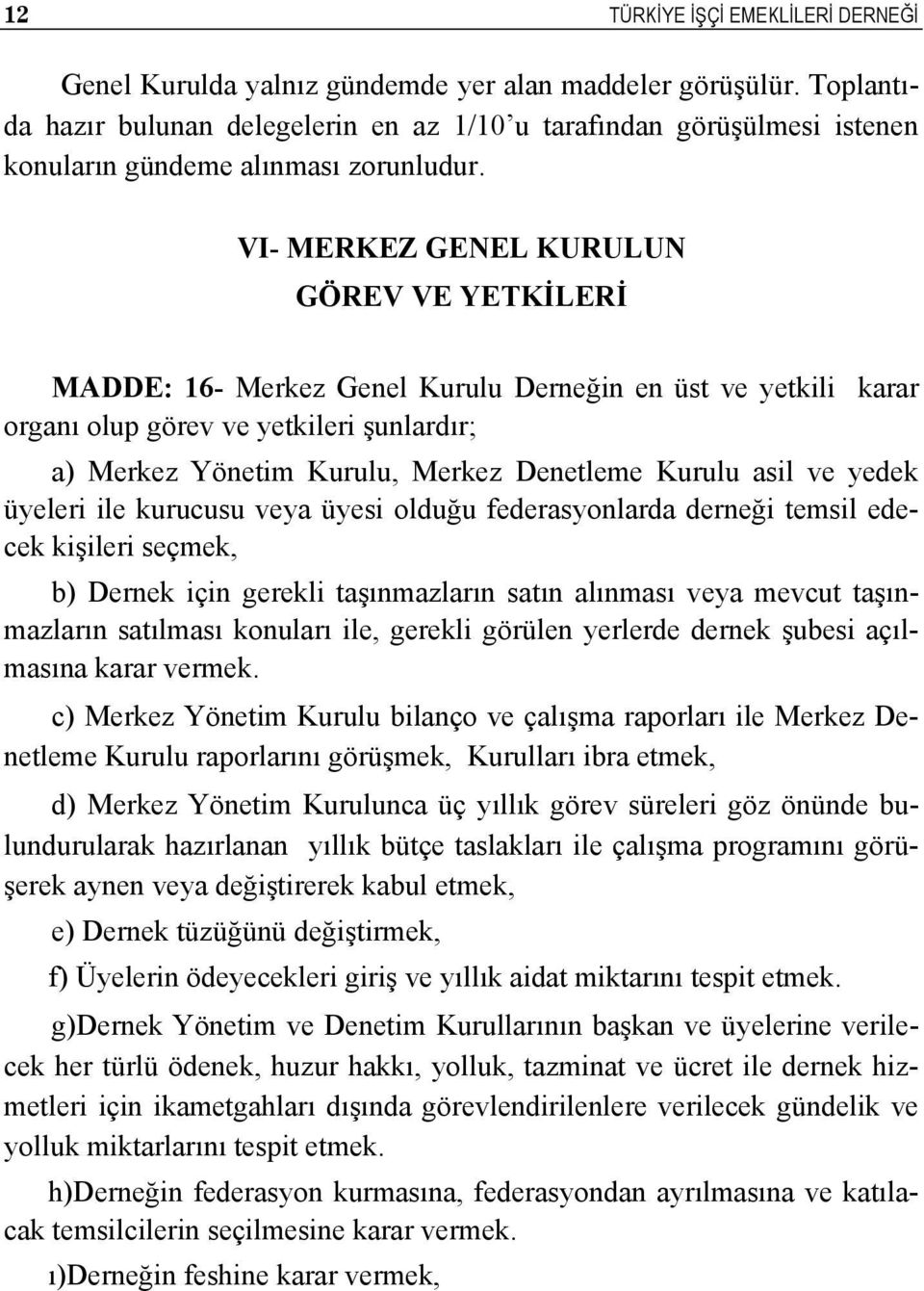 VI- MERKEZ GENEL KURULUN GÖREV VE YETKİLERİ MADDE: 16- Merkez Genel Kurulu Derneğin en üst ve yetkili karar organı olup görev ve yetkileri şunlardır; a) Merkez Yönetim Kurulu, Merkez Denetleme Kurulu