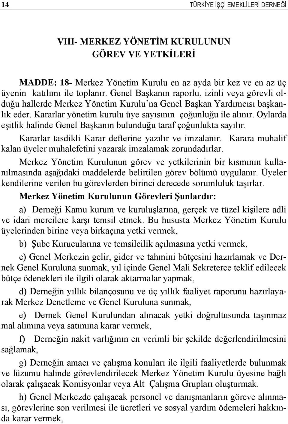 Oylarda eşitlik halinde Genel Başkanın bulunduğu taraf çoğunlukta sayılır. Kararlar tasdikli Karar defterine yazılır ve imzalanır.