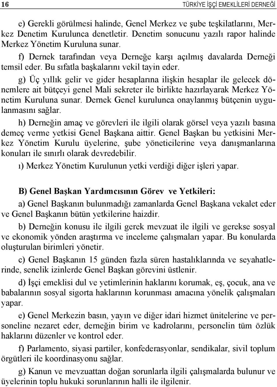 g) Üç yıllık gelir ve gider hesaplarına ilişkin hesaplar ile gelecek dönemlere ait bütçeyi genel Mali sekreter ile birlikte hazırlayarak Merkez Yönetim Kuruluna sunar.