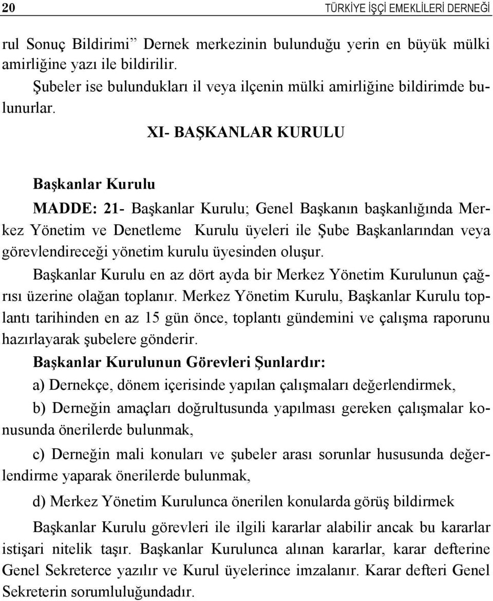 XI- BAŞKANLAR KURULU Başkanlar Kurulu MADDE: 21- Başkanlar Kurulu; Genel Başkanın başkanlığında Merkez Yönetim ve Denetleme Kurulu üyeleri ile Şube Başkanlarından veya görevlendireceği yönetim kurulu