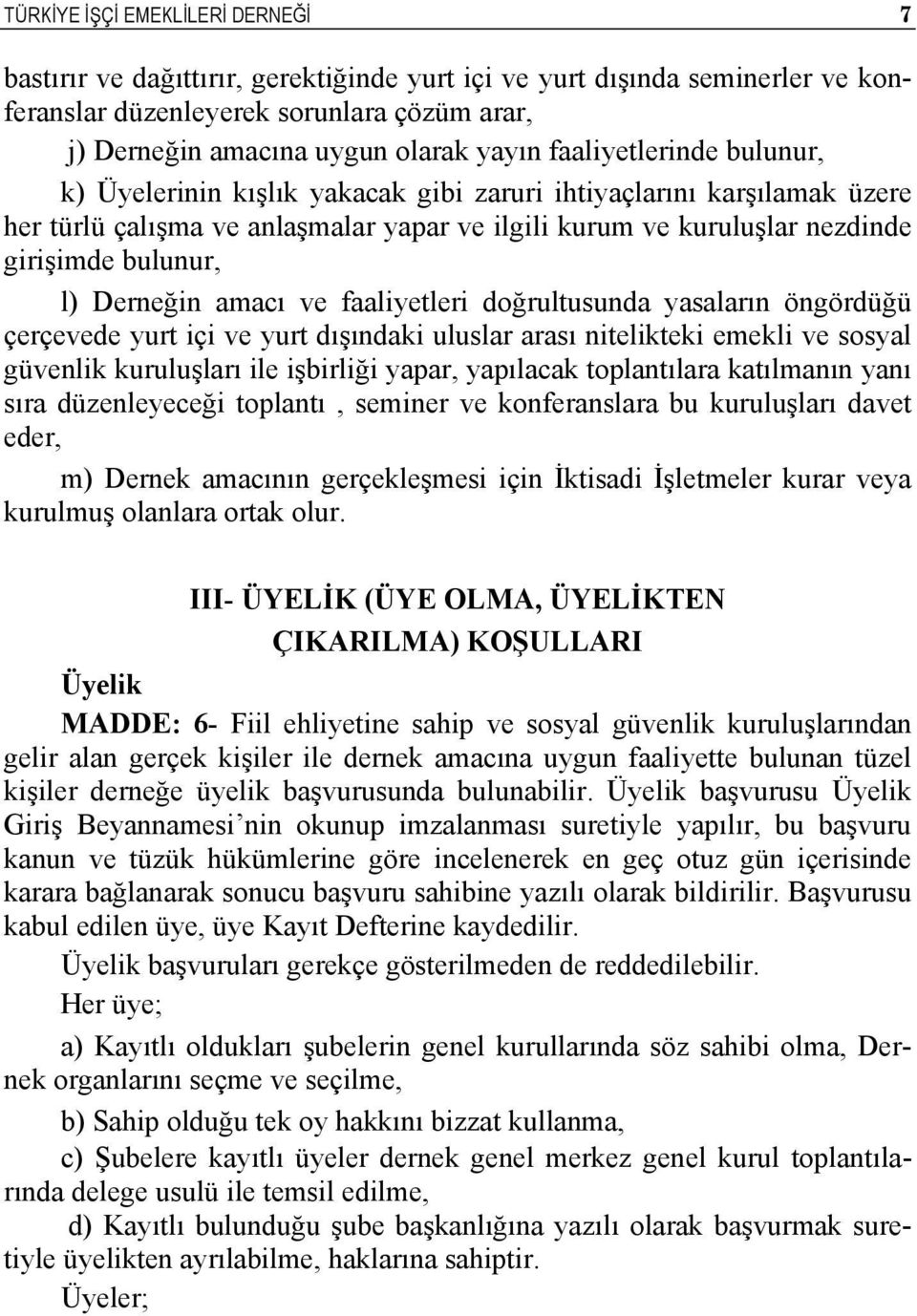 Derneğin amacı ve faaliyetleri doğrultusunda yasaların öngördüğü çerçevede yurt içi ve yurt dışındaki uluslar arası nitelikteki emekli ve sosyal güvenlik kuruluşları ile işbirliği yapar, yapılacak