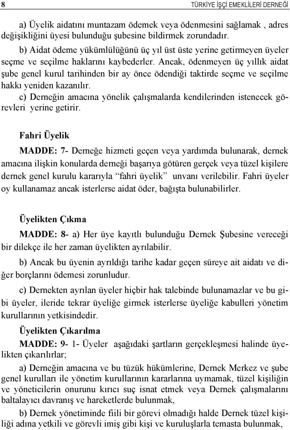 Ancak, ödenmeyen üç yıllık aidat şube genel kurul tarihinden bir ay önce ödendiği taktirde seçme ve seçilme hakkı yeniden kazanılır.