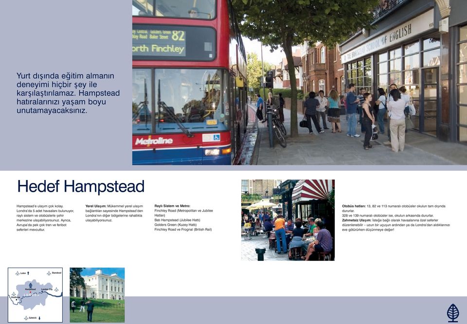 Yerel Ulaşım: Mükemmel yerel ulaşım bağlantıları sayesinde Hampstead den Londra nın diğer bölgelerine rahatlıkla ulaşabiliyorsunuz.
