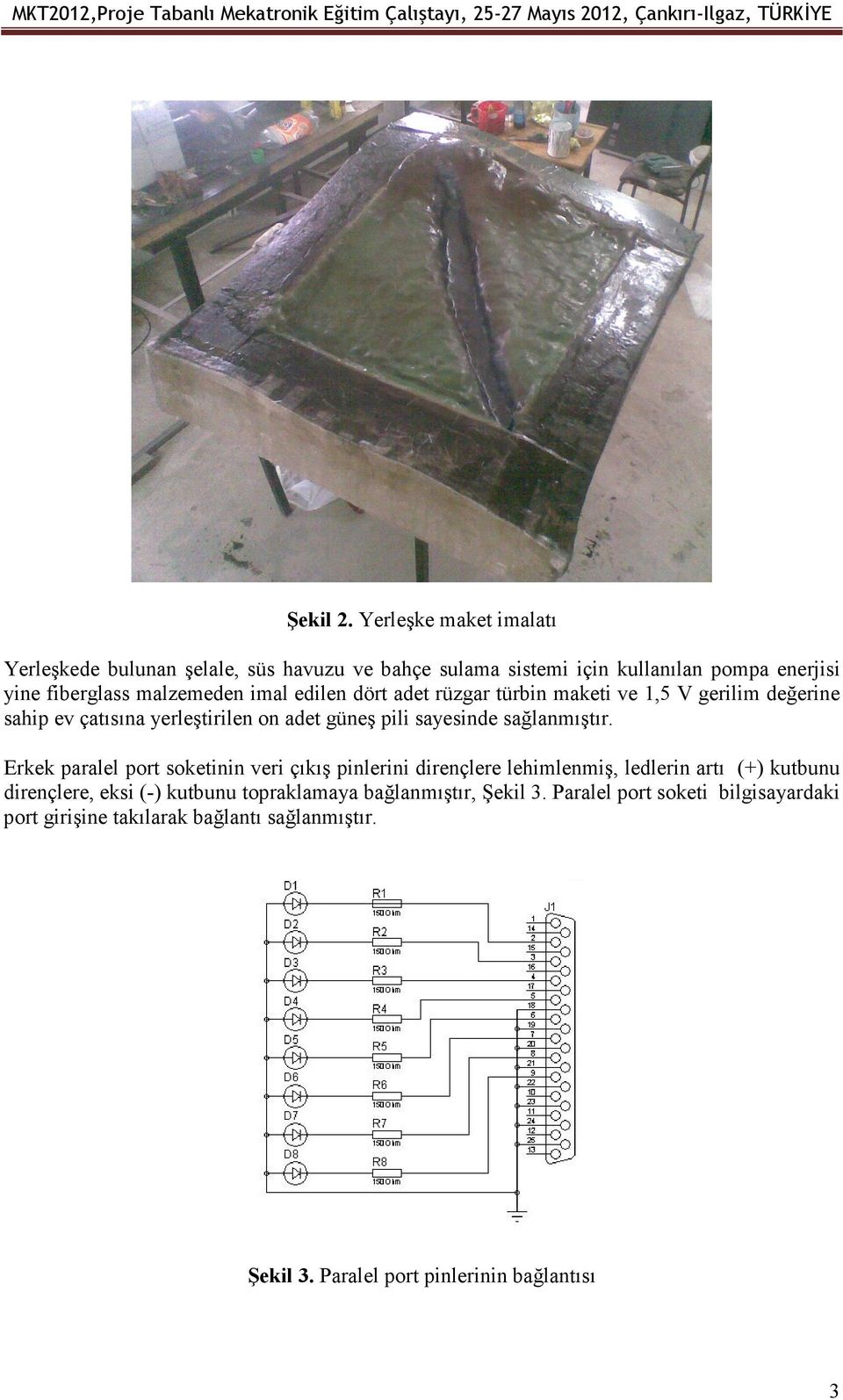 imal edilen dört adet rüzgar türbin maketi ve 1,5 V gerilim değerine sahip ev çatısına yerleştirilen on adet güneş pili sayesinde sağlanmıştır.