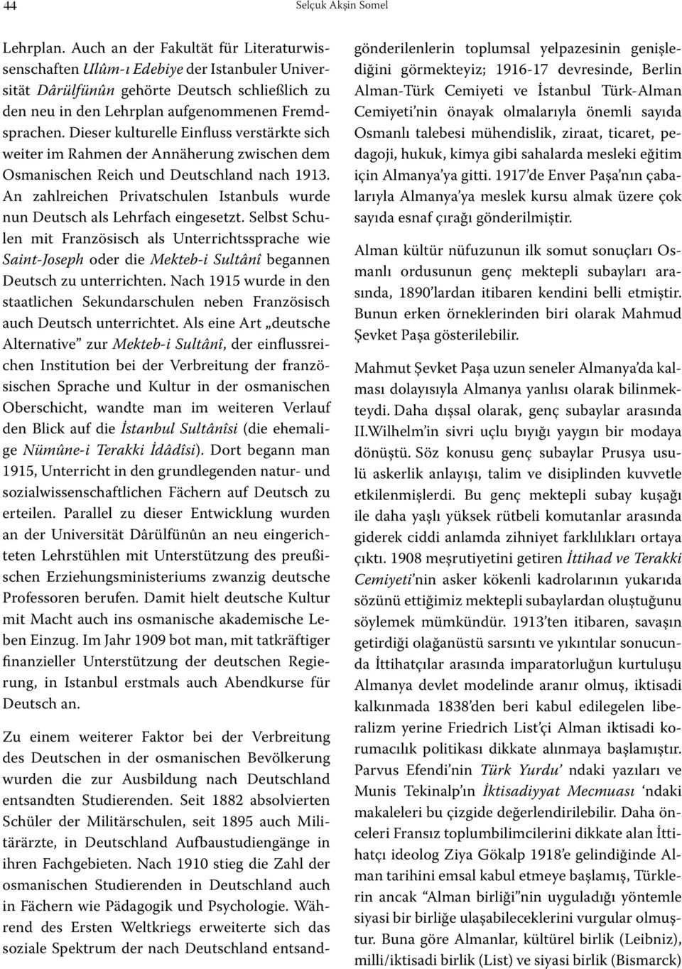 Dieser kulturelle Einfluss verstärkte sich weiter im Rahmen der Annäherung zwischen dem Osmanischen Reich und Deutschland nach 1913.