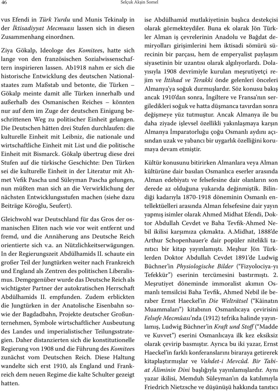 Ab1918 nahm er sich die historische Entwicklung des deutschen Nationalstaates zum Maßstab und betonte, die Türken Gökalp meinte damit alle Türken innerhalb und außerhalb des Osmanischen Reiches