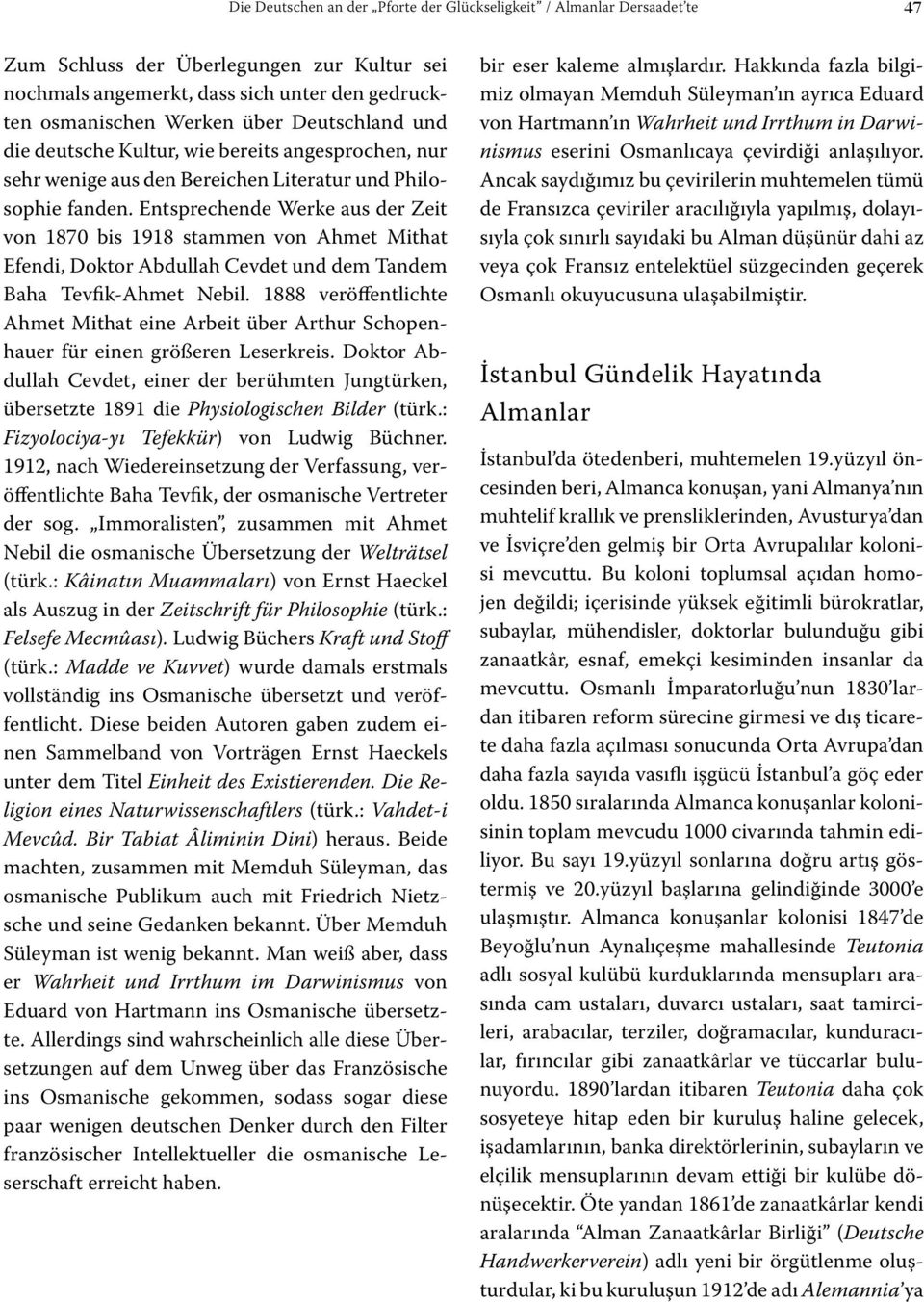 Entsprechende Werke aus der Zeit von 1870 bis 1918 stammen von Ahmet Mithat Efendi, Doktor Abdullah Cevdet und dem Tandem Baha Tevfik-Ahmet Nebil.