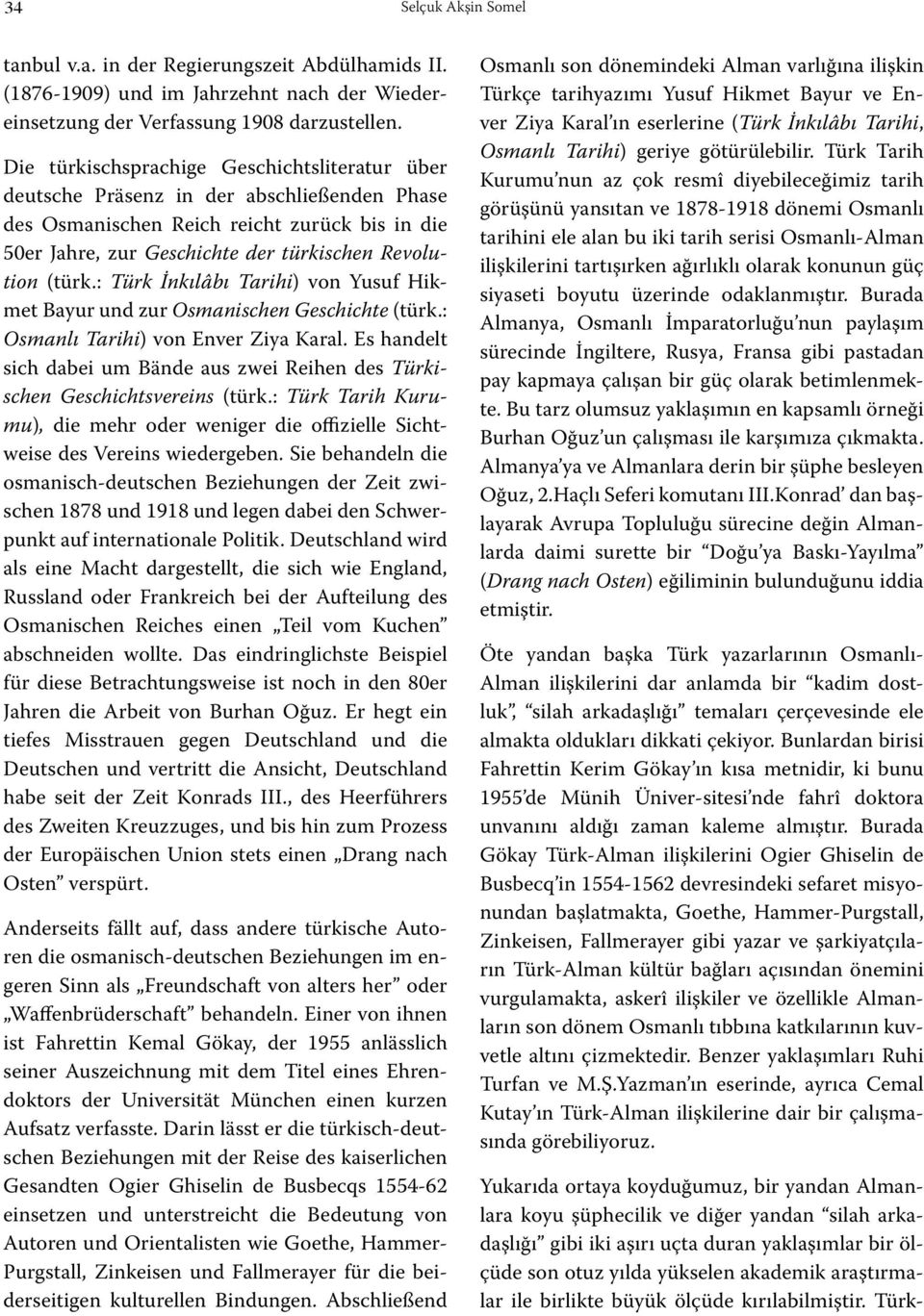 : Türk İnkılâbı Tarihi) von Yusuf Hikmet Bayur und zur Osmanischen Geschichte (türk.: Osmanlı Tarihi) von Enver Ziya Karal.