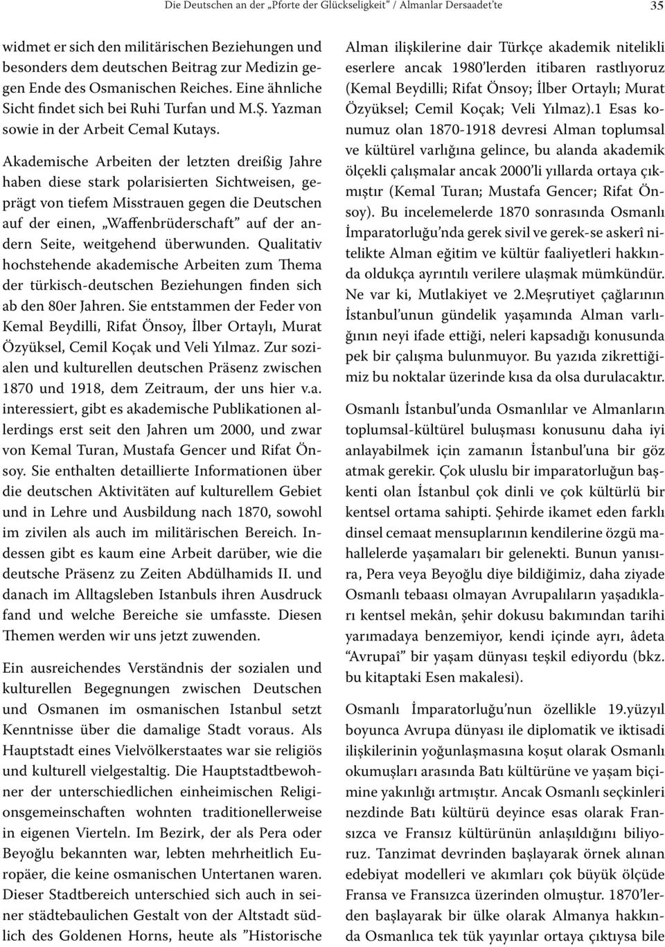 Akademische Arbeiten der letzten dreißig Jahre haben diese stark polarisierten Sichtweisen, geprägt von tiefem Misstrauen gegen die Deutschen auf der einen, Waffenbrüderschaft auf der andern Seite,