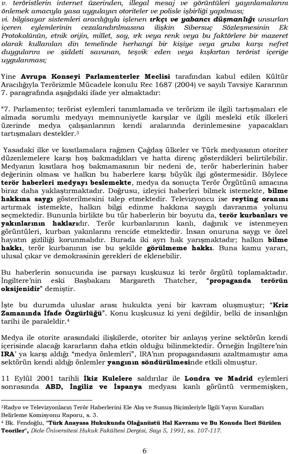 veya renk veya bu faktörlere bir mazeret olarak kullanılan din temelinde herhangi bir kişiye veya gruba karşı nefret duygularını ve şiddeti savunan, teşvik eden veya kışkırtan terörist içeriğe