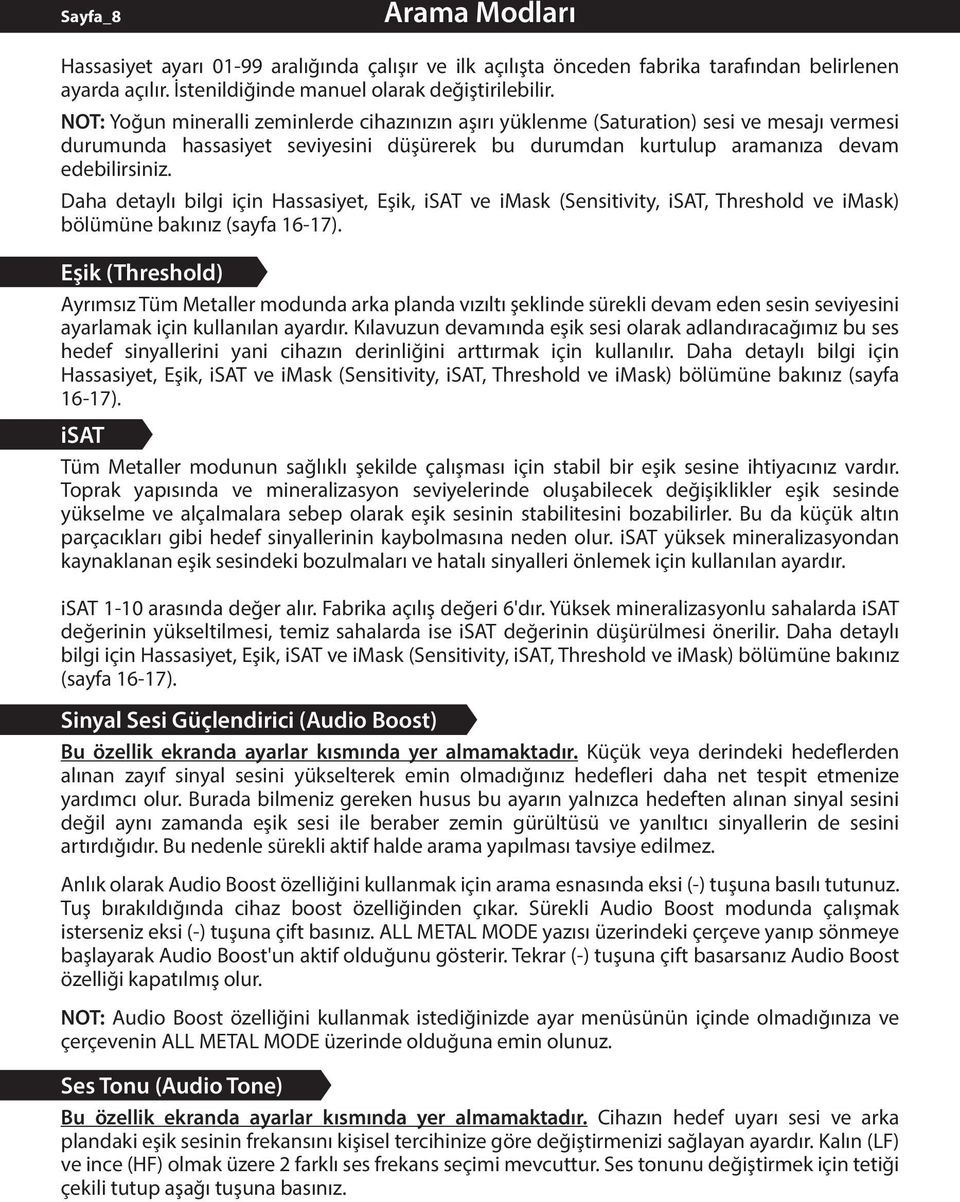 NOT: Yoğun mineralli zeminlerde cihazınızın aşırı yüklenme (Saturation) sesi ve mesajı vermesi durumunda hassasiyet seviyesini düşürerek bu durumdan kurtulup aramanıza devam edebilirsiniz.