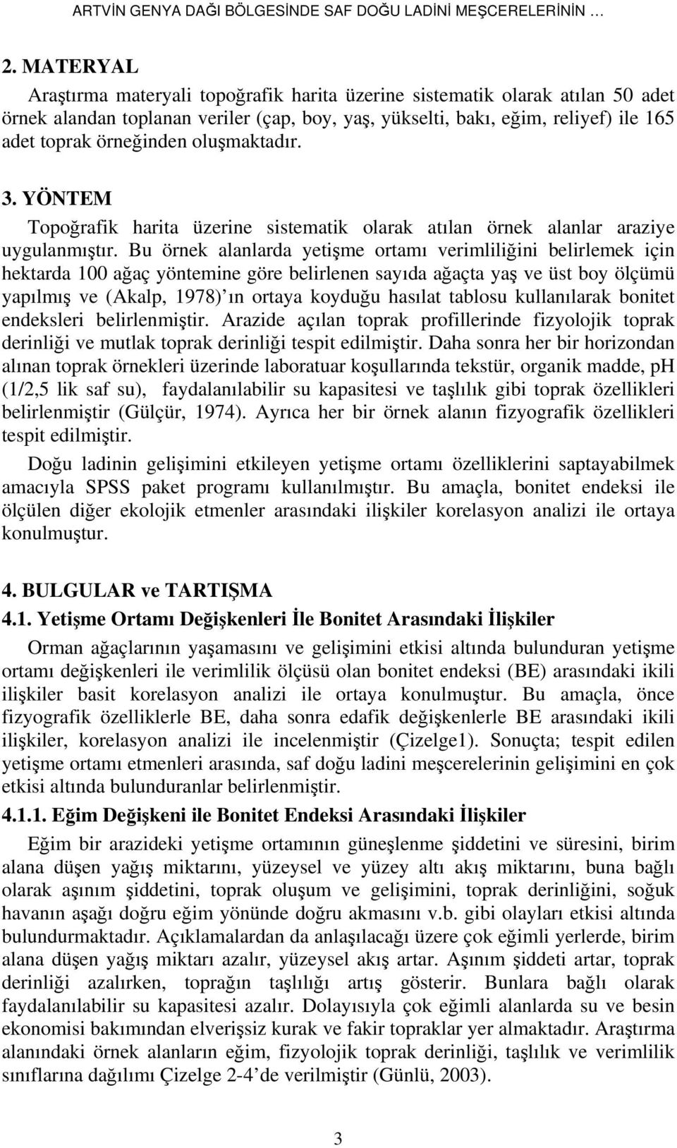 oluşmaktadır. 3. YÖNTEM Topoğrafik harita üzerine sistematik olarak atılan örnek alanlar araziye uygulanmıştır.