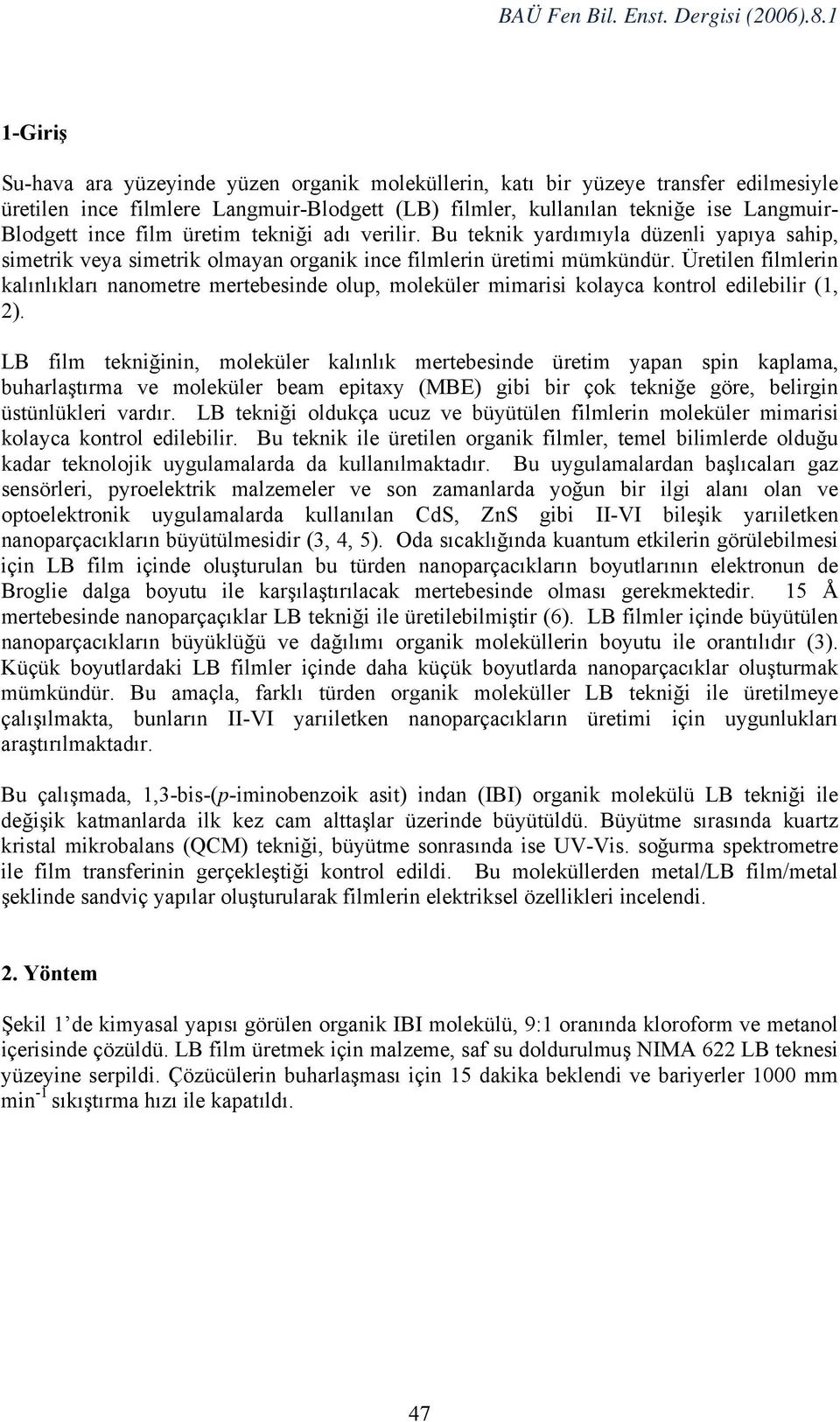 Üretilen filmlerin kalınlıkları nanometre mertebesinde olup, moleküler mimarisi kolayca kontrol edilebilir (1, 2).