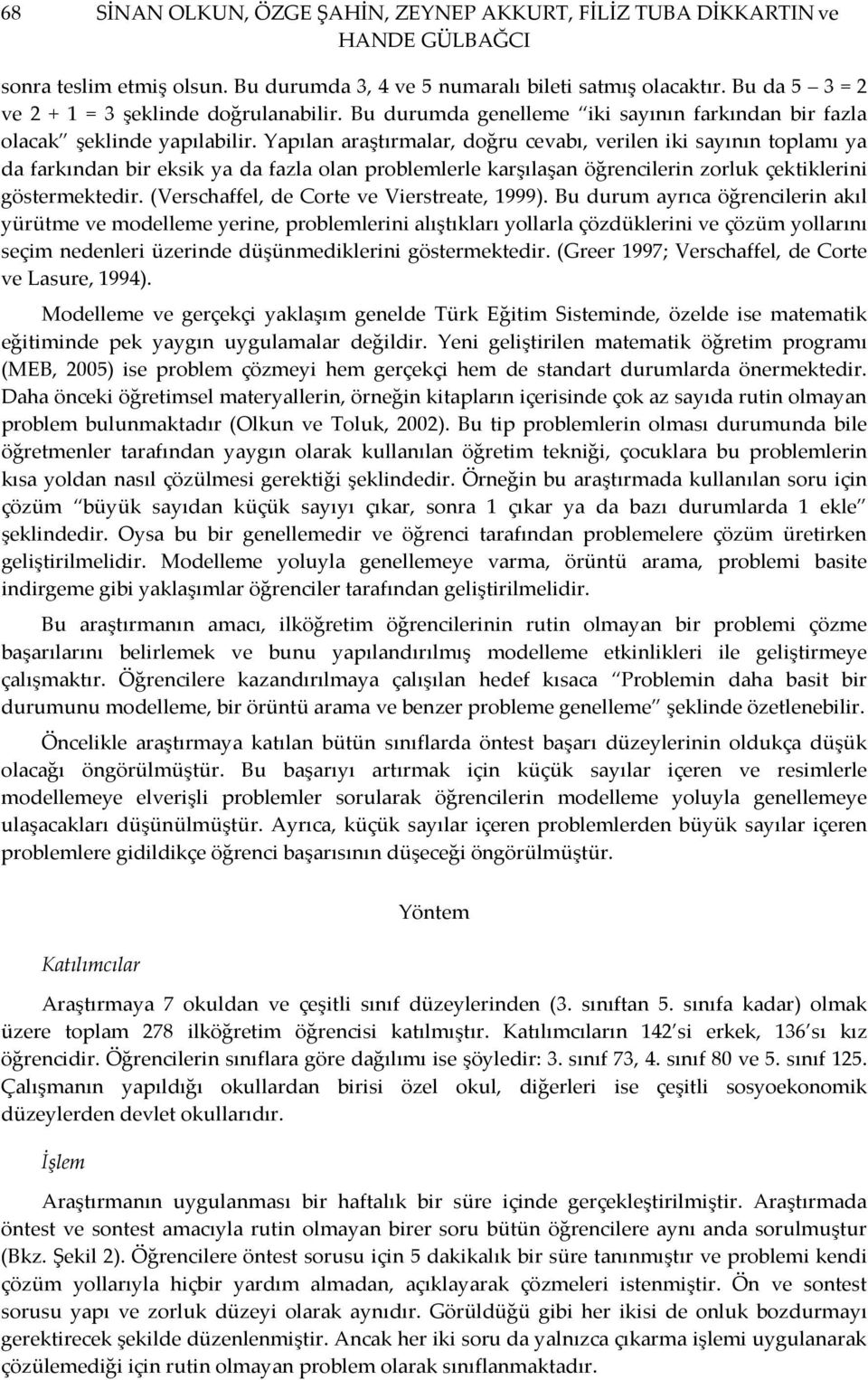 Yapılan araştırmalar, doğru cevabı, verilen iki sayının toplamı ya da farkından bir eksik ya da fazla olan problemlerle karşılaşan öğrencilerin zorluk çektiklerini göstermektedir.