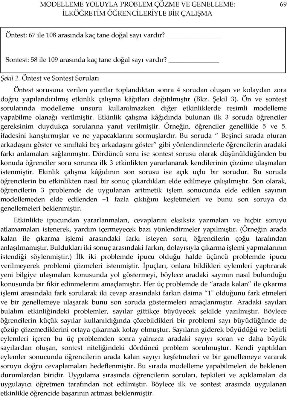 Ön ve sontest sorularında modelleme unsuru kullanılmazken diğer etkinliklerde resimli modelleme yapabilme olanağı verilmiştir.