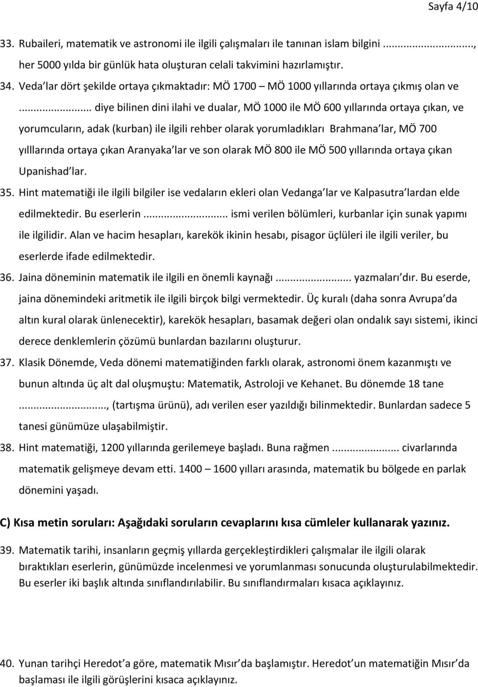 .. diye bilinen dini ilahi ve dualar, MÖ 1000 ile MÖ 600 yıllarında ortaya çıkan, ve yorumcuların, adak (kurban) ile ilgili rehber olarak yorumladıkları Brahmana lar, MÖ 700 yılllarında ortaya çıkan