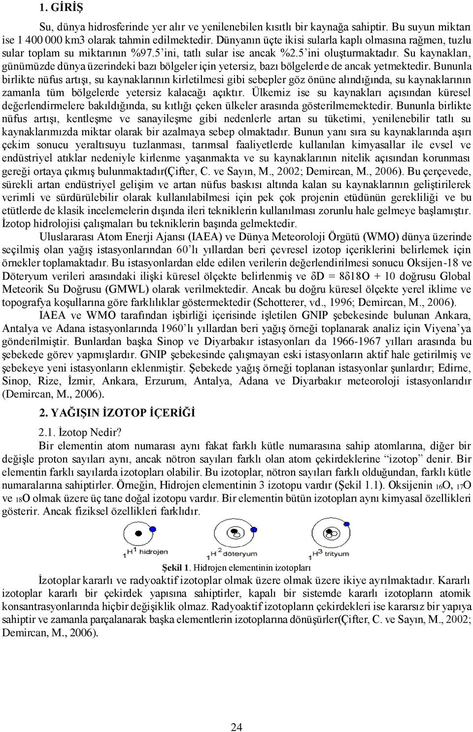 Su kaynakları, günümüzde dünya üzerindeki bazı bölgeler için yetersiz, bazı bölgelerde de ancak yetmektedir.