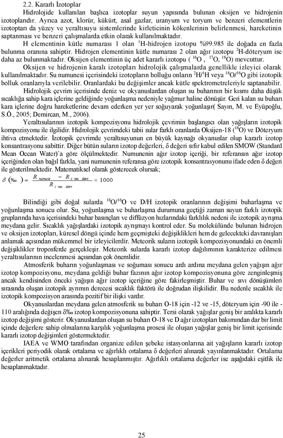 benzeri çalışmalarda etkin olarak kullanılmaktadır. H elementinin kütle numarası 1 olan 1 H-hidrojen izotopu %99.985 ile doğada en fazla bulunma oranına sahiptir.