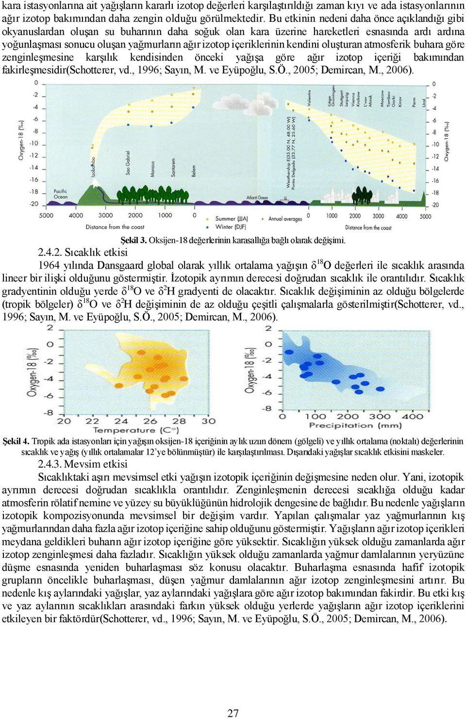 içeriklerinin kendini oluşturan atmosferik buhara göre zenginleşmesine karşılık kendisinden önceki yağışa göre ağır izotop içeriği bakımından fakirleşmesidir(schotterer, vd., 1996; Sayın, M.