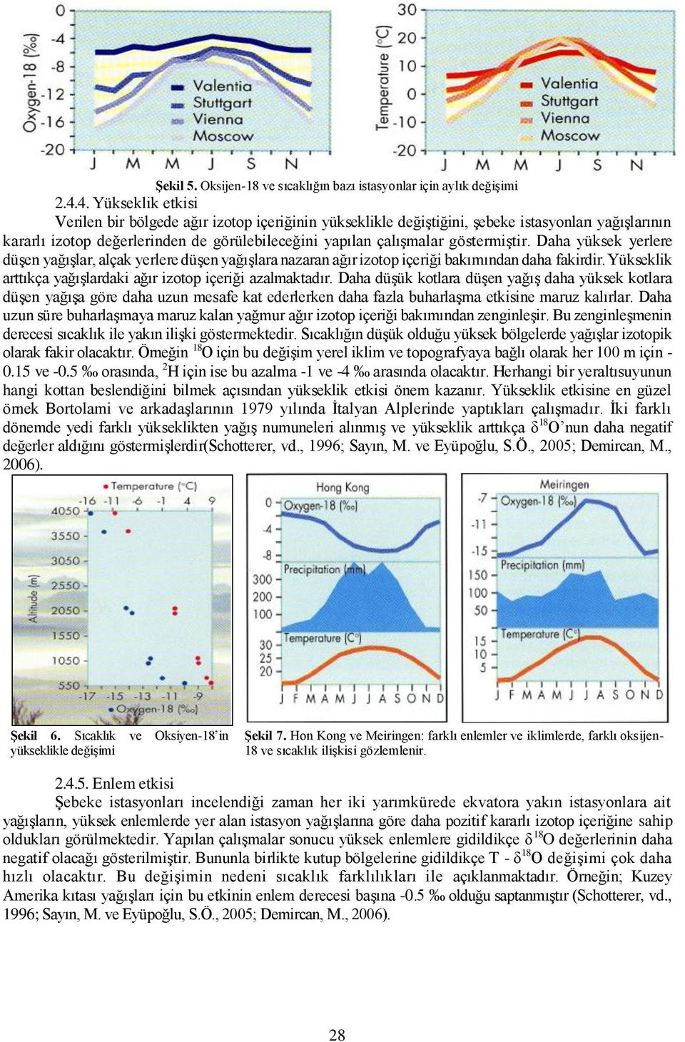 göstermiştir. Daha yüksek yerlere düşen yağışlar, alçak yerlere düşen yağışlara nazaran ağır izotop içeriği bakımından daha fakirdir. Yükseklik arttıkça yağışlardaki ağır izotop içeriği azalmaktadır.