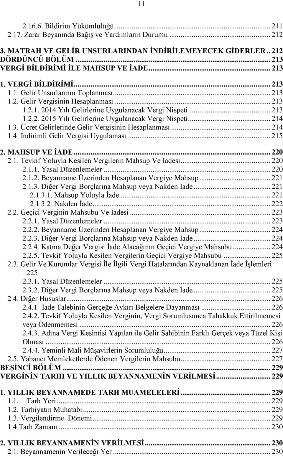 .. 213 1.2.2. 2015 Yılı Gelirlerine Uygulanacak Vergi Nispeti... 214 1.3. Ücret Gelirlerinde Gelir Vergisinin Hesaplanması... 214 1.4. İndirimli Gelir Vergisi Uygulaması... 215 2. MAHSUP VE İADE.