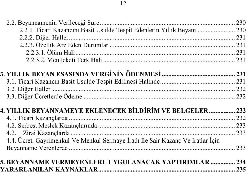 .. 232 4. YILLIK BEYANNAMEYE EKLENECEK BİLDİRİM VE BELGELER... 232 4.1. Ticari Kazançlarda... 232 4.2. Serbest Meslek Kazançlarında... 233 4.2. Zirai Kazançlarda... 233 4.4. Ücret, Gayrimenkul Ve Menkul Sermaye İradı İle Sair Kazanç Ve İratlar İçin Beyanname Verenlerde.