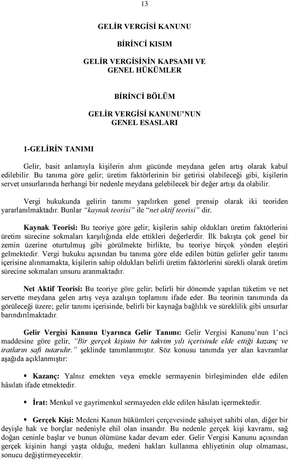 Bu tanıma göre gelir; üretim faktörlerinin bir getirisi olabileceği gibi, kişilerin servet unsurlarında herhangi bir nedenle meydana gelebilecek bir değer artışı da olabilir.