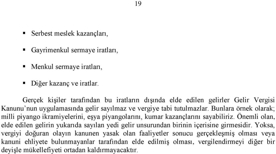 Bunlara örnek olarak; milli piyango ikramiyelerini, eşya piyangolarını, kumar kazançlarını sayabiliriz.