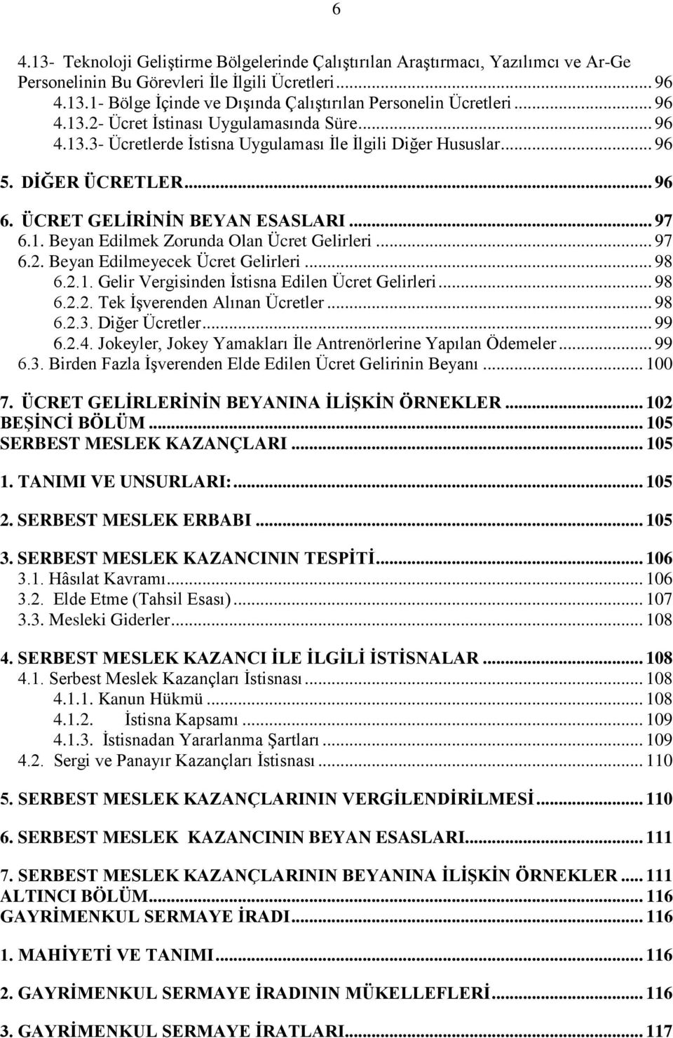 .. 97 6.2. Beyan Edilmeyecek Ücret Gelirleri... 98 6.2.1. Gelir Vergisinden İstisna Edilen Ücret Gelirleri... 98 6.2.2. Tek İşverenden Alınan Ücretler... 98 6.2.3. Diğer Ücretler... 99 6.2.4.